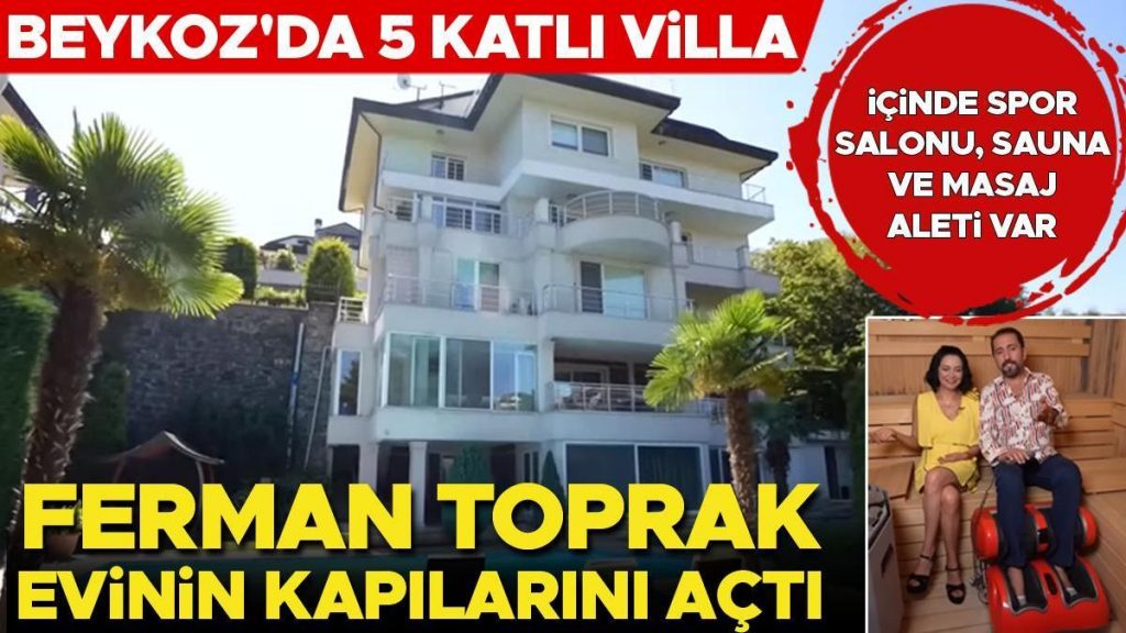 Beykoz’da 5 katlı villa… Ferman Toprak evinin kapılarını açtı!
